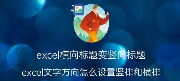 excel横向标题变竖向标题 excel文字方向怎么设置竖排和横排？